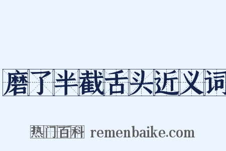 磨了半截舌头近义词是什么意思的图片